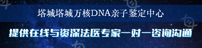 塔城塔城万核DNA亲子鉴定中心